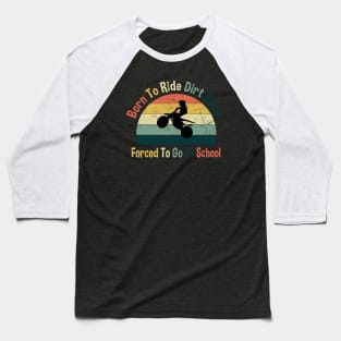 Born To Ride Dirt Bikes Forced To Go To School Baseball T-Shirt